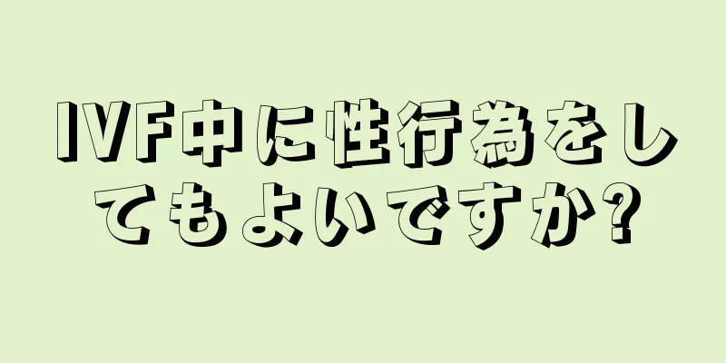 IVF中に性行為をしてもよいですか?