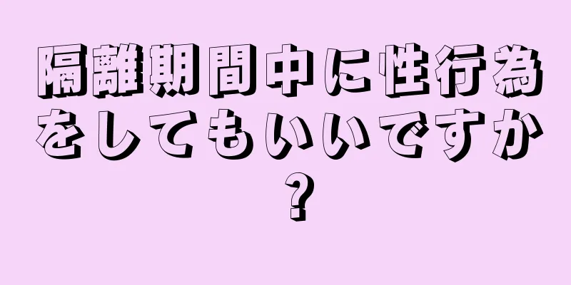 隔離期間中に性行為をしてもいいですか？