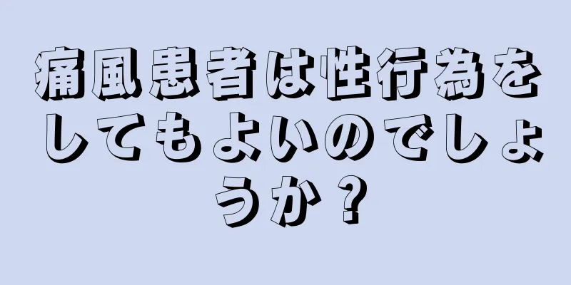 痛風患者は性行為をしてもよいのでしょうか？