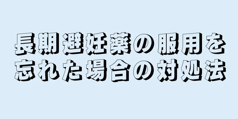長期避妊薬の服用を忘れた場合の対処法