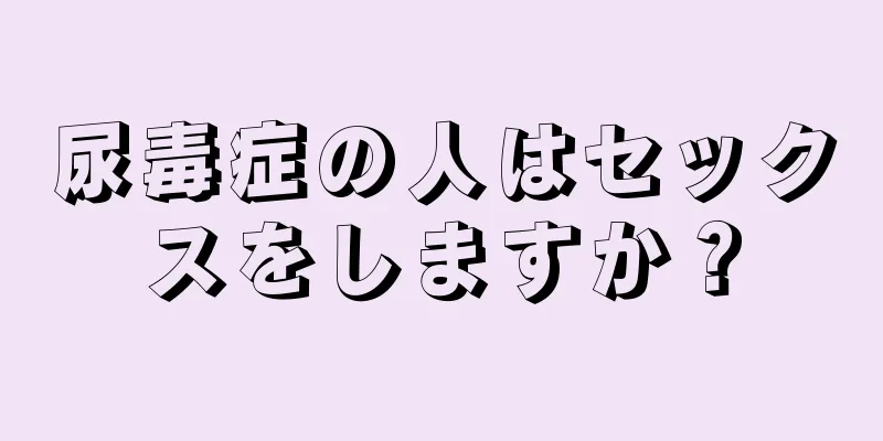 尿毒症の人はセックスをしますか？