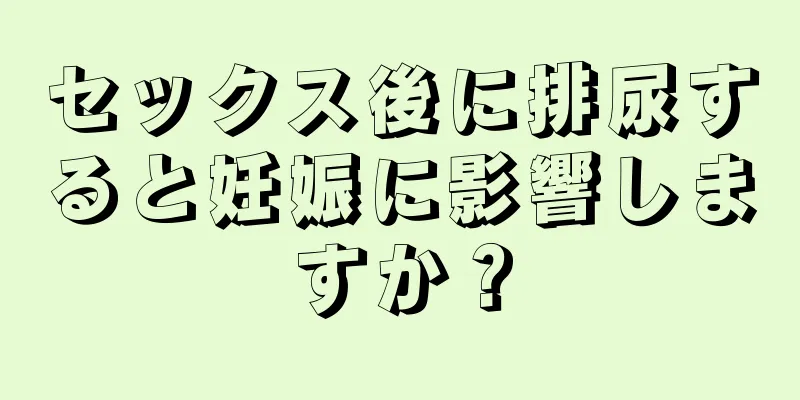 セックス後に排尿すると妊娠に影響しますか？