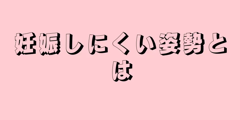妊娠しにくい姿勢とは