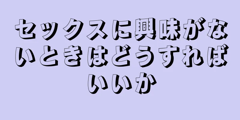 セックスに興味がないときはどうすればいいか