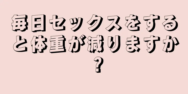 毎日セックスをすると体重が減りますか？