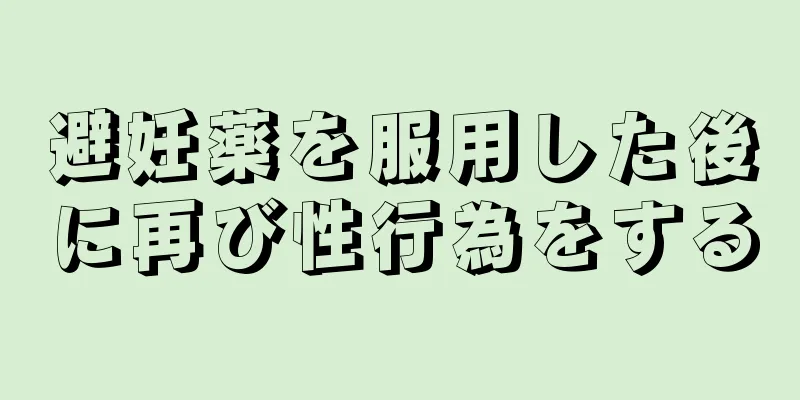 避妊薬を服用した後に再び性行為をする