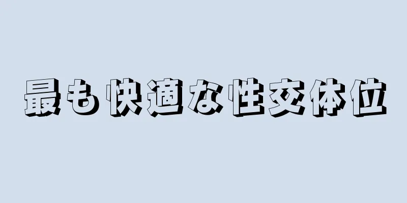 最も快適な性交体位