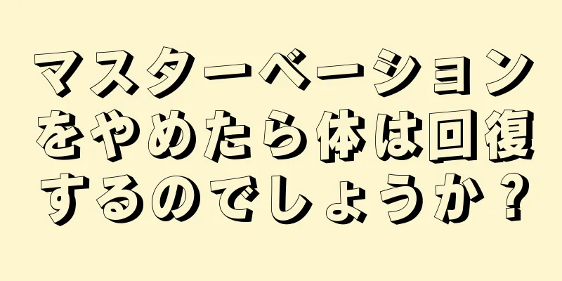 マスターベーションをやめたら体は回復するのでしょうか？