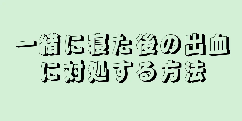 一緒に寝た後の出血に対処する方法