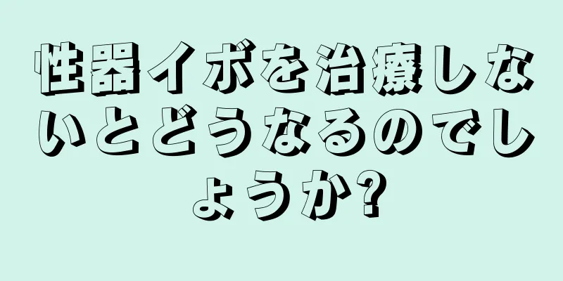 性器イボを治療しないとどうなるのでしょうか?
