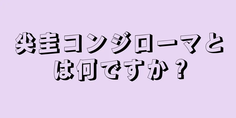 尖圭コンジローマとは何ですか？