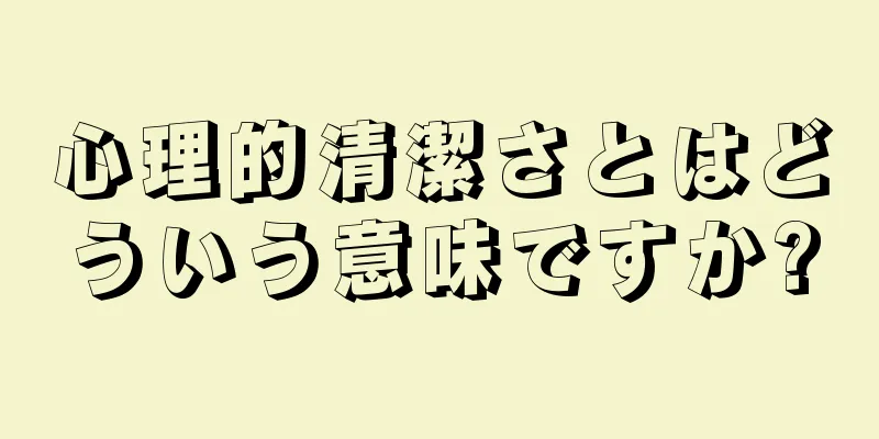心理的清潔さとはどういう意味ですか?