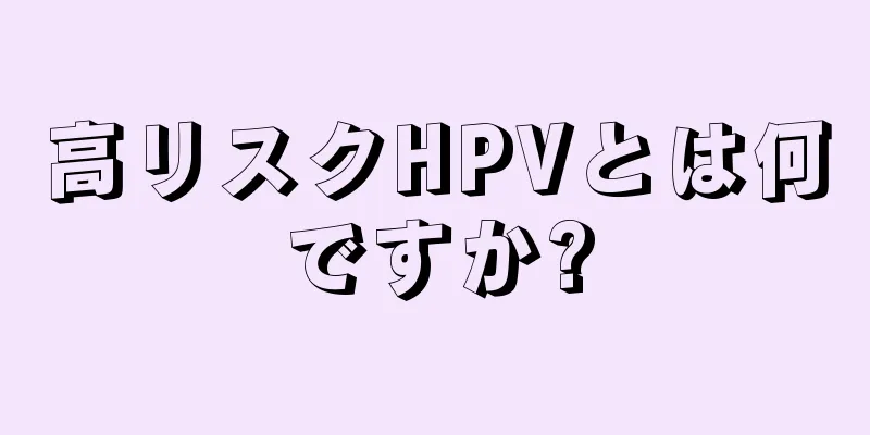 高リスクHPVとは何ですか?