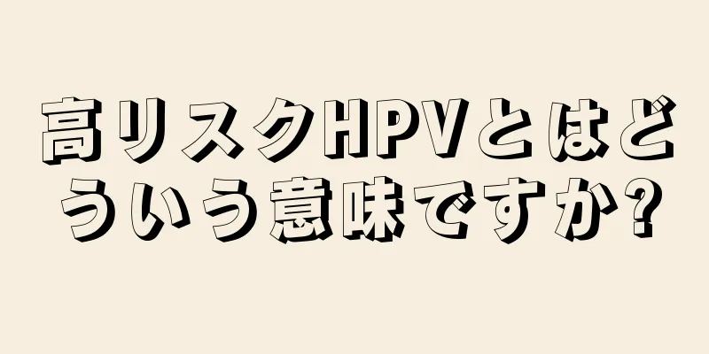 高リスクHPVとはどういう意味ですか?