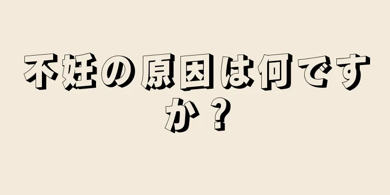 不妊の原因は何ですか？