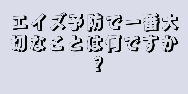 エイズ予防で一番大切なことは何ですか？