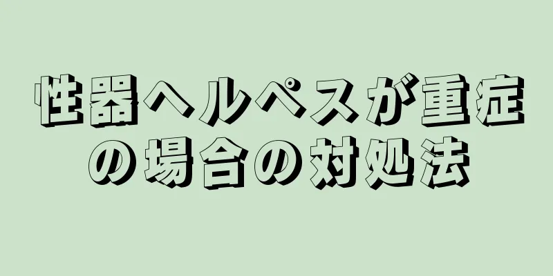 性器ヘルペスが重症の場合の対処法