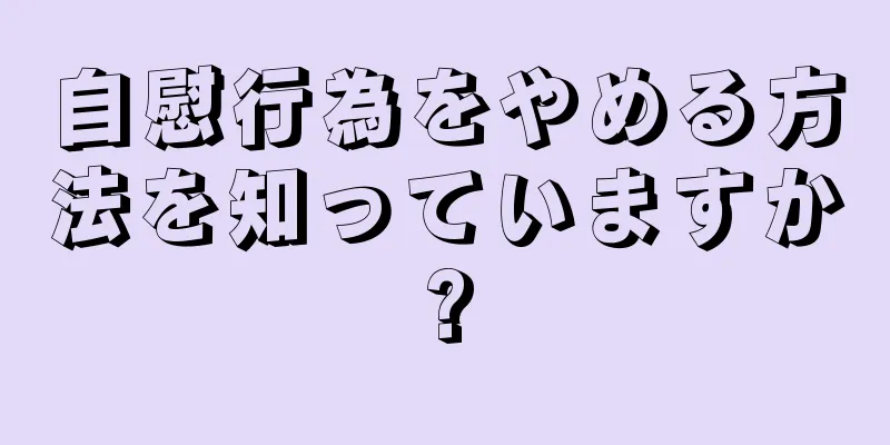 自慰行為をやめる方法を知っていますか?