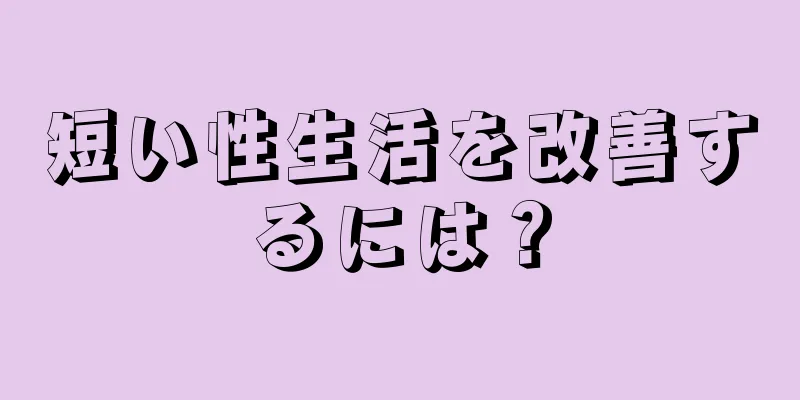 短い性生活を改善するには？