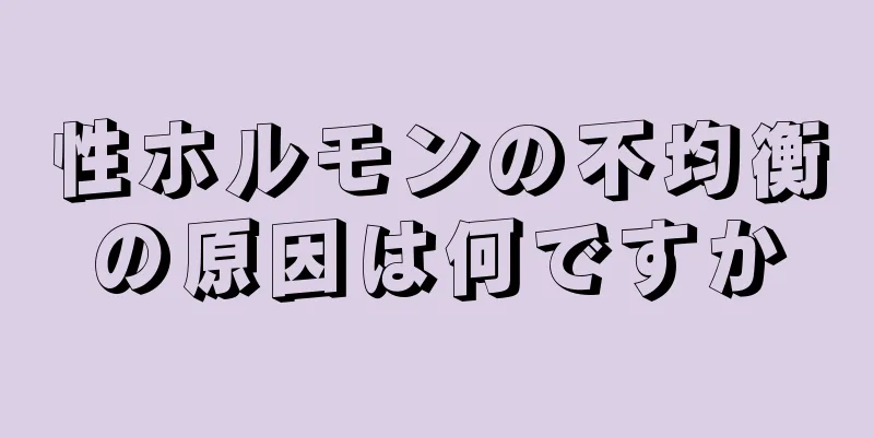 性ホルモンの不均衡の原因は何ですか