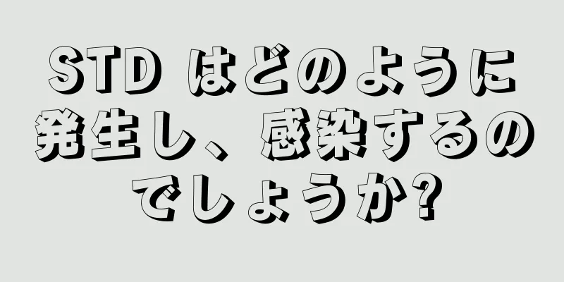 STD はどのように発生し、感染するのでしょうか?