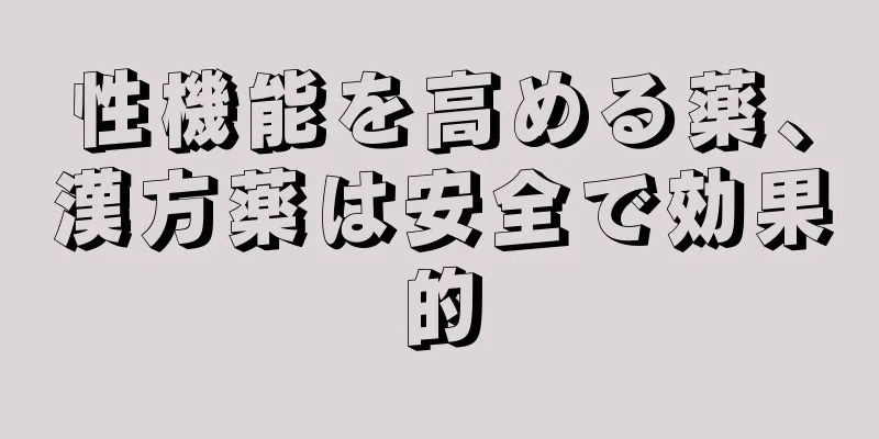 性機能を高める薬、漢方薬は安全で効果的