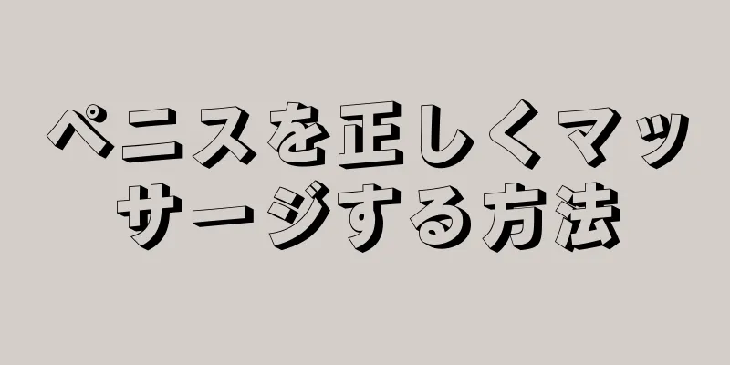 ペニスを正しくマッサージする方法