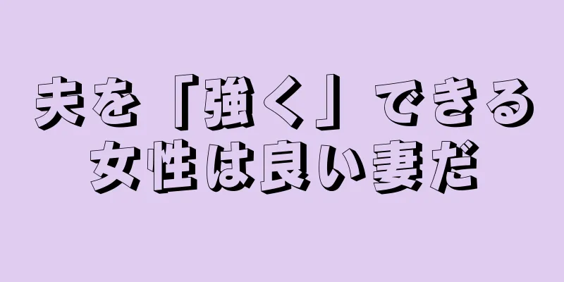 夫を「強く」できる女性は良い妻だ