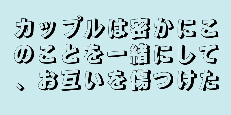 カップルは密かにこのことを一緒にして、お互いを傷つけた