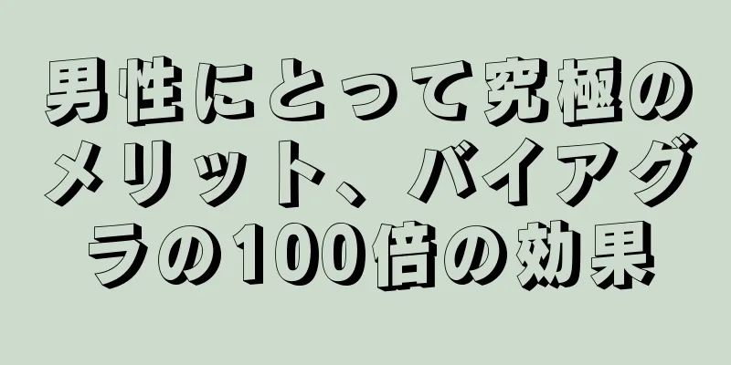 男性にとって究極のメリット、バイアグラの100倍の効果