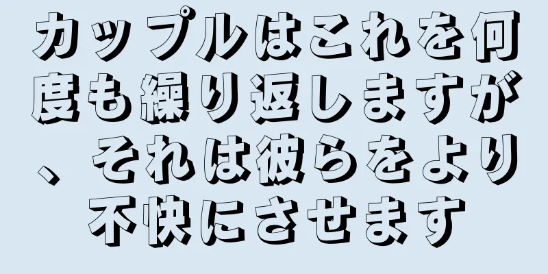 カップルはこれを何度も繰り返しますが、それは彼らをより不快にさせます