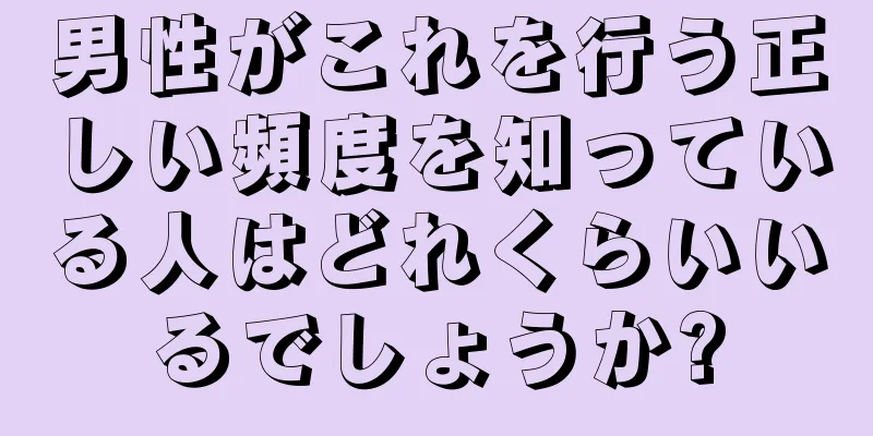 男性がこれを行う正しい頻度を知っている人はどれくらいいるでしょうか?