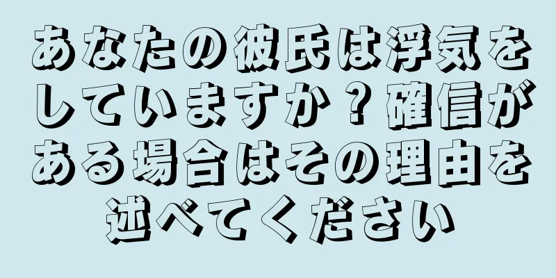あなたの彼氏は浮気をしていますか？確信がある場合はその理由を述べてください