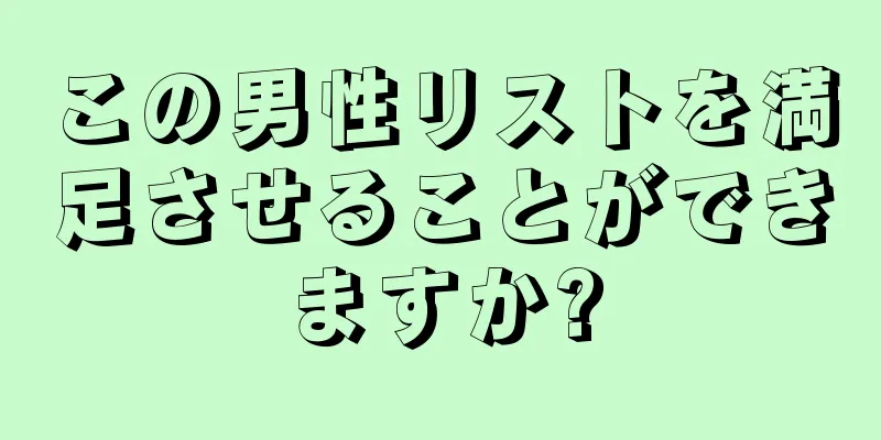 この男性リストを満足させることができますか?