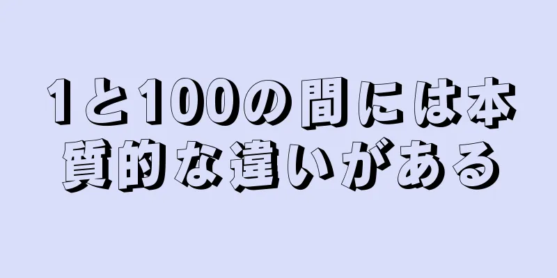 1と100の間には本質的な違いがある