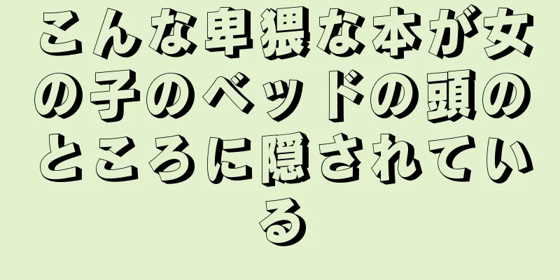 こんな卑猥な本が女の子のベッドの頭のところに隠されている
