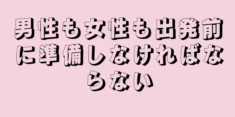 男性も女性も出発前に準備しなければならない