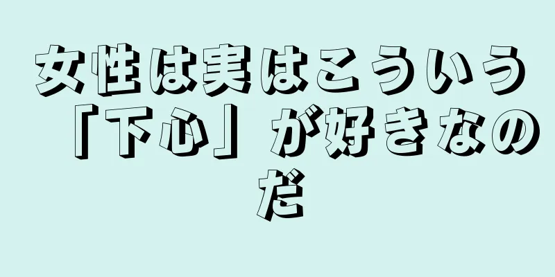 女性は実はこういう「下心」が好きなのだ
