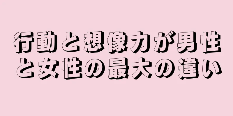 行動と想像力が男性と女性の最大の違い
