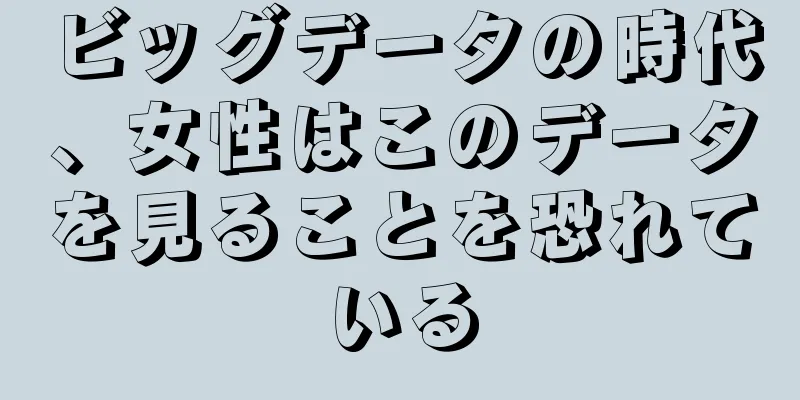 ビッグデータの時代、女性はこのデータを見ることを恐れている