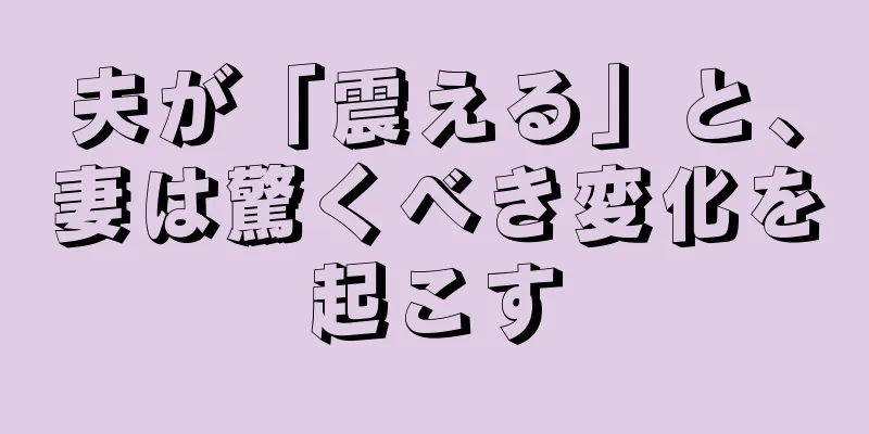 夫が「震える」と、妻は驚くべき変化を起こす