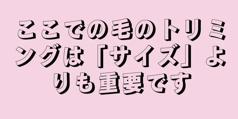 ここでの毛のトリミングは「サイズ」よりも重要です