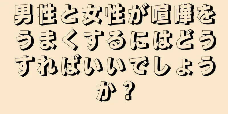 男性と女性が喧嘩をうまくするにはどうすればいいでしょうか？