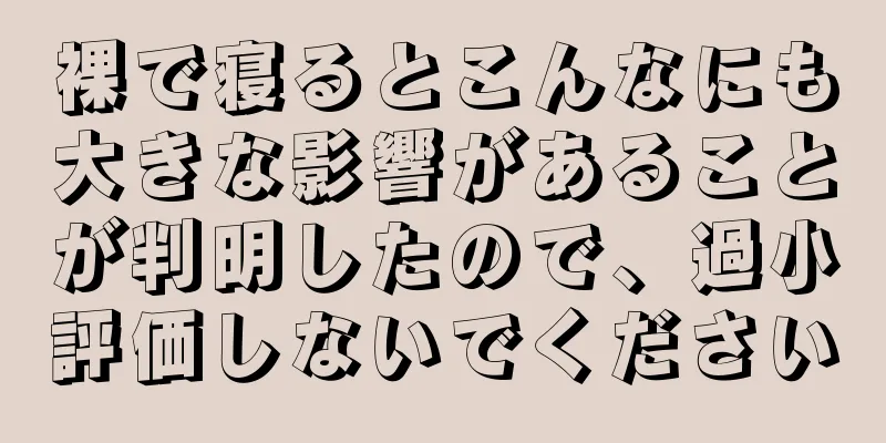 裸で寝るとこんなにも大きな影響があることが判明したので、過小評価しないでください