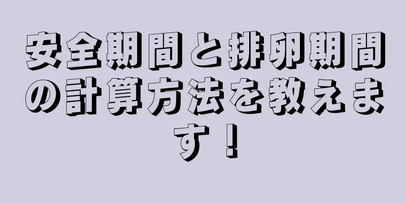 安全期間と排卵期間の計算方法を教えます！