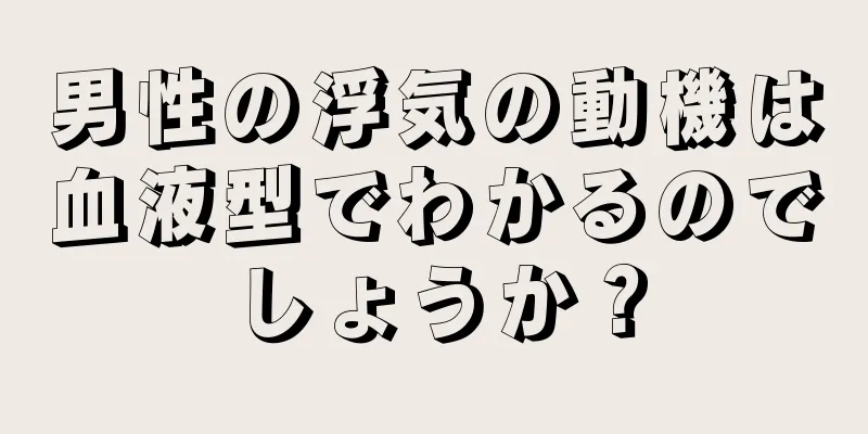 男性の浮気の動機は血液型でわかるのでしょうか？