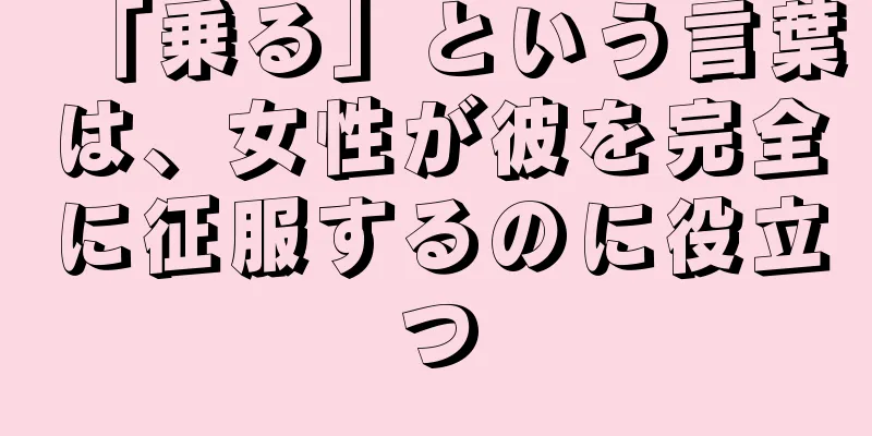 「乗る」という言葉は、女性が彼を完全に征服するのに役立つ