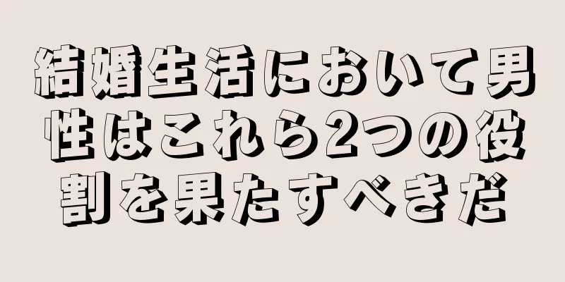 結婚生活において男性はこれら2つの役割を果たすべきだ