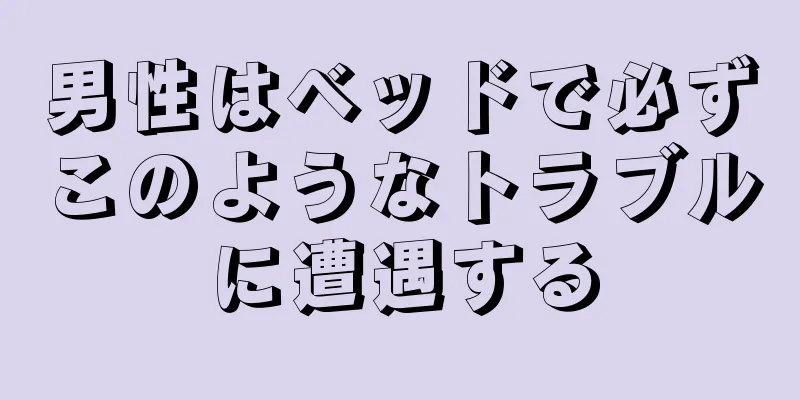 男性はベッドで必ずこのようなトラブルに遭遇する