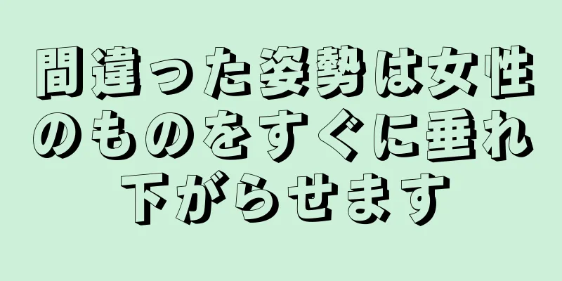 間違った姿勢は女性のものをすぐに垂れ下がらせます